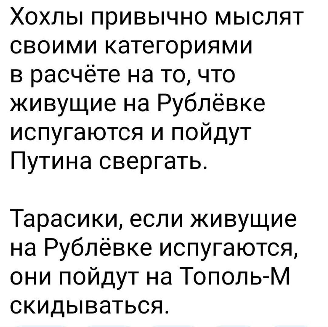 Хохлы привычно мыслят своими категориями в расчёте на то что живущие на Рублёвке испугаются и пойдут Путина свергать Тарасики если живущие на Рублёвке испугаются они пойдут на ТопольМ скидываться