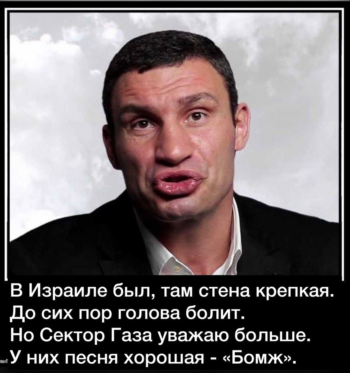 і В Израиле был там стена крепкая до сих пор голова болит Но Сектор Газа уважаю больше У них песня хорошая Бомж