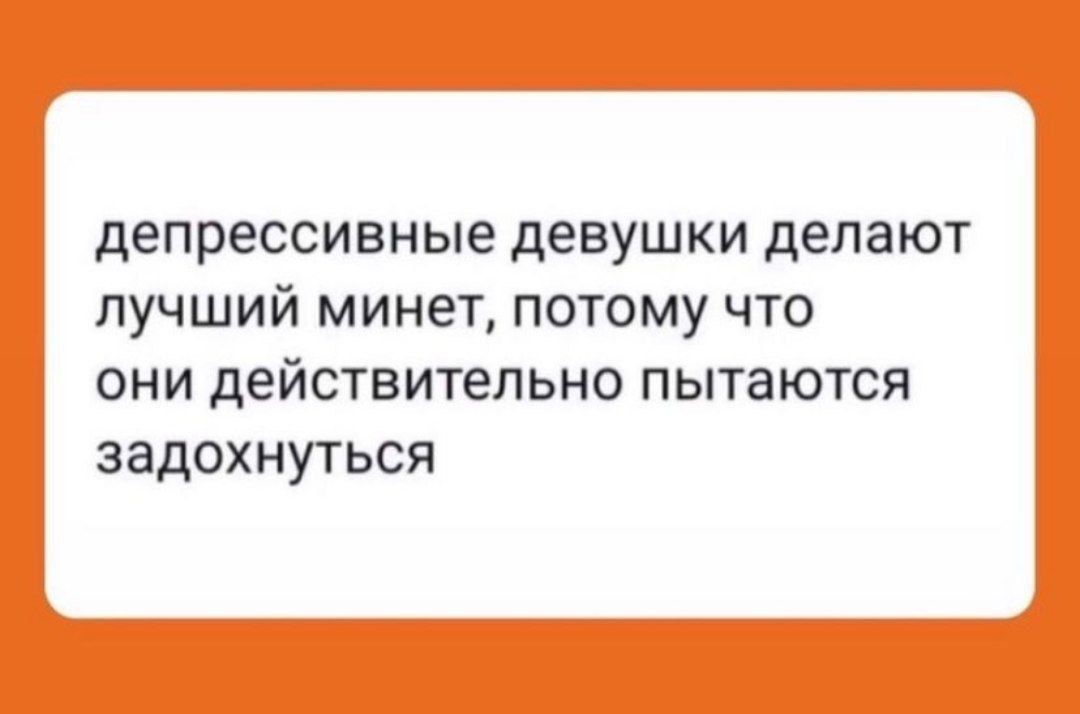 депрессивные девушки делают лучший минет потому что они действительно пытаются задохнуться
