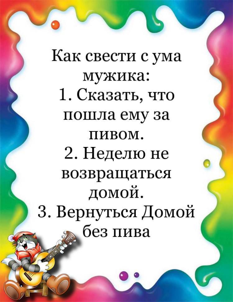 и Как свести с ума мужика 1 Сказать что пошла ему за пивом 2 Неделю не возвращаться домой 3 Вернуться Домой без пива