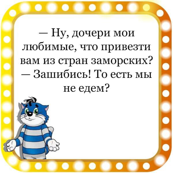 Ну дочери мои любимые что привезти вам из стран заморских Зашибись То есть мы не едем о о о о 9 1 3 0000