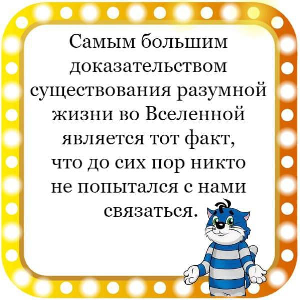 Самым большим доказательством существования разумной жизни во Вселенной является тот факт что до сих пор никто не попытался с нами