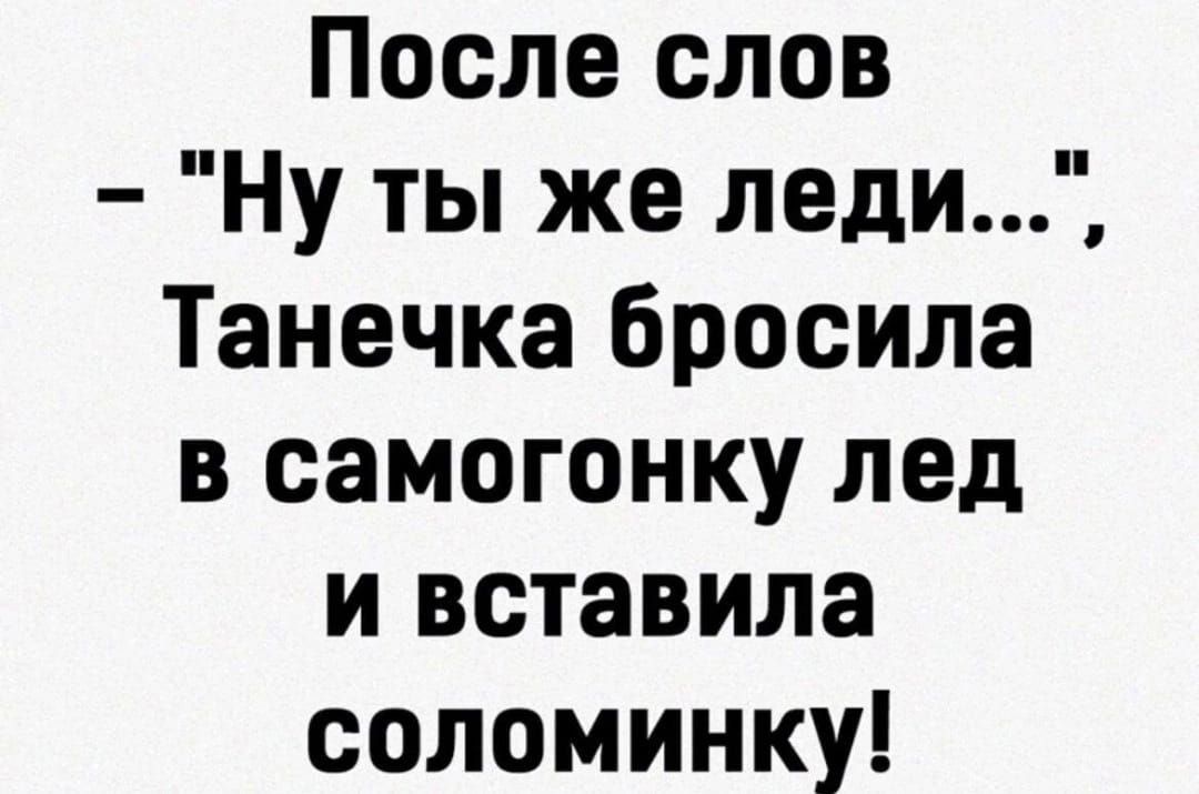 После слов Ну ты же леди Танечка бросила в самогонку лед и вставила соломинку