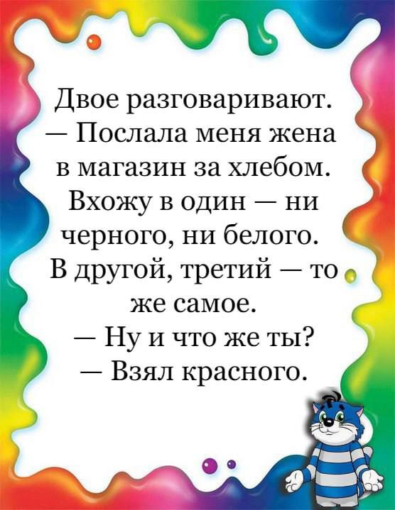 Двое разговаривают Послала меня жена в магазин за хлебом Вхожу в один ни черного ни белого В Другой третий то же самое Ну и что же ТЫ Взял красного