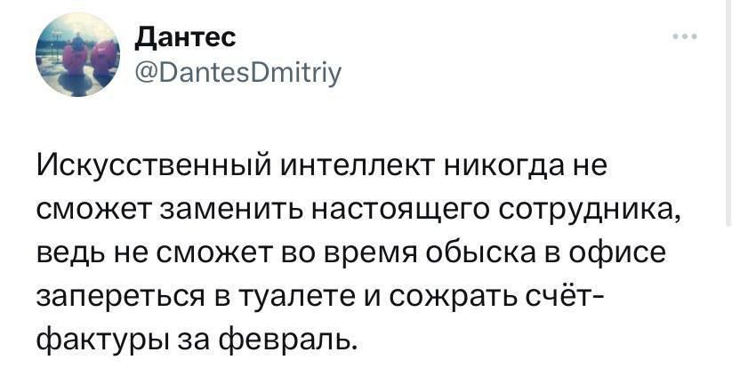данте ОатевВтішу Искусственный интеллект никогда не сможет заменить настоящего сотрудника ведь не СМОЖЕТ Но время обыска Е офисе запереться в туалете и сожрать счёт фактуры за февраль