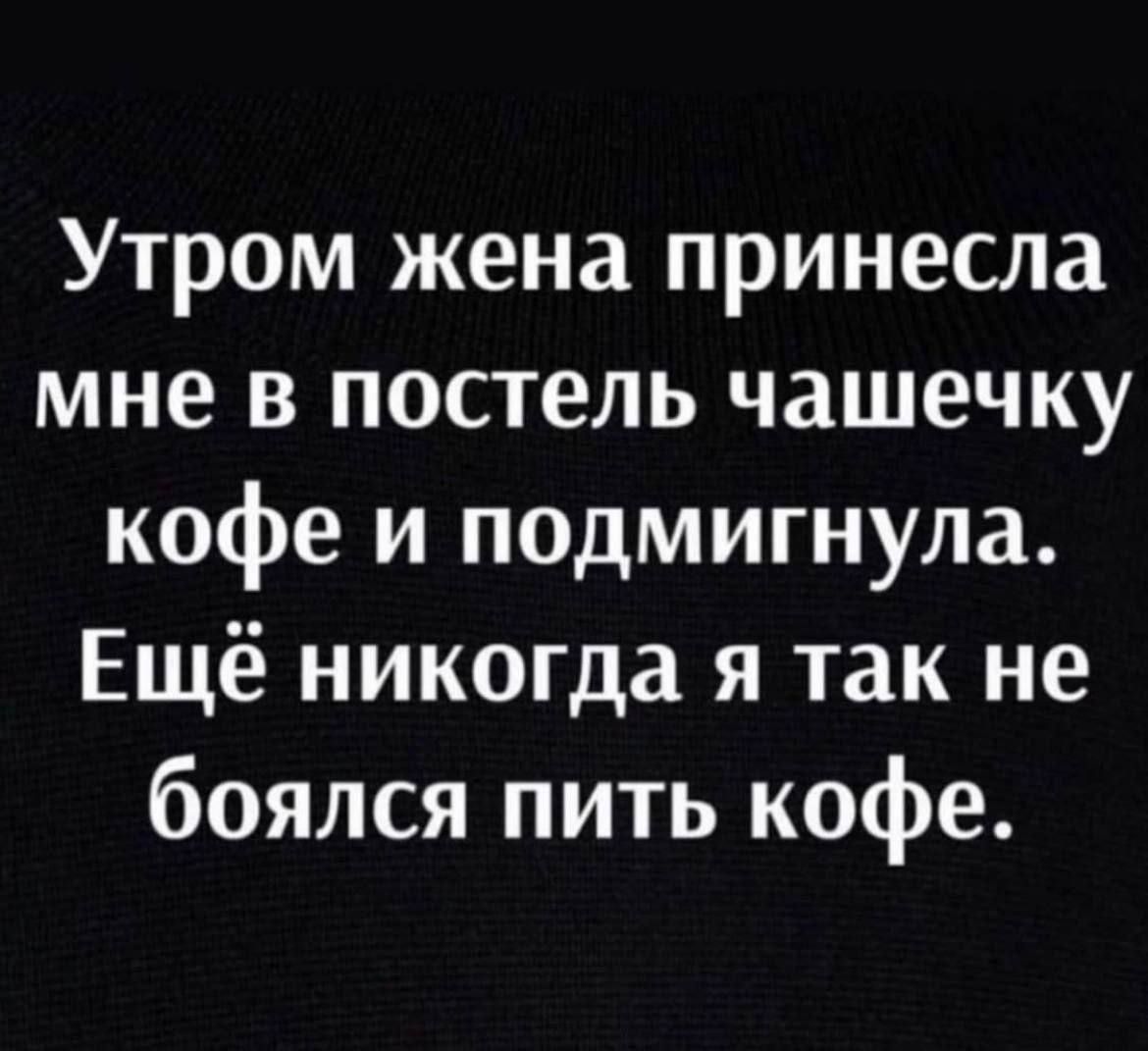 Утром жена принесла мне в постель чашечку кофе и подмигнула Ещё никогда я так не боялся пить кофе