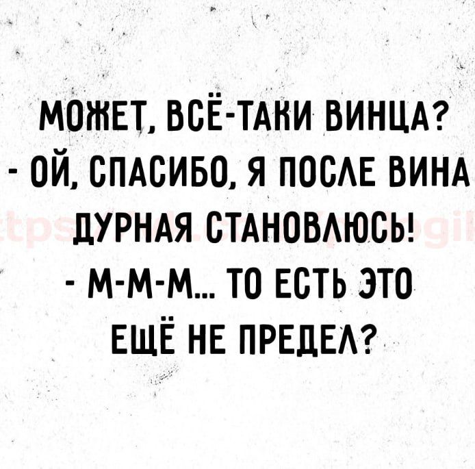 МОЖЕТ ВСЁ ТАКИ ВИНЦА 0Й СПАСИБО Я ПОСЛЕ ВИНА ДУРНАЯ СТАНОВЛЮСЬ М М М ТО ЕСТЬ ЭТО ЕЩЁ НЕ ПРЕДЕЛ