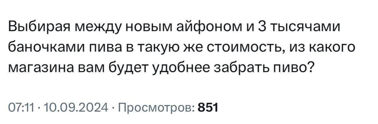 Выбирая между новым айфоном и 3 тысячами баночками пива в такую же стоимость из какого магазина вам будет удобнее забрать пиво 0711 10092024 Просмотров 851