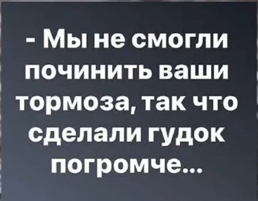 Мы не смогли починить ваши _ тормоза так что сделали гудок погромче