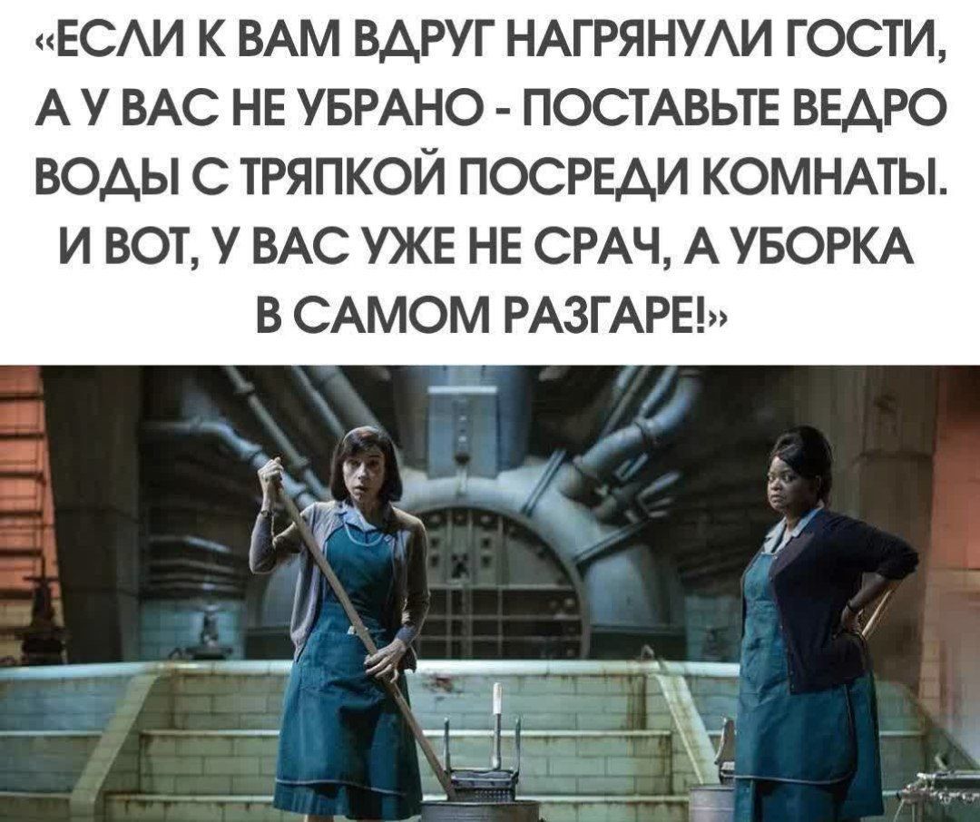 ЕСЛИ К ВАМ ВДРУГ НАГРЯНУЛИ ГОСТИ АУВАС НЕ УБРАНО ПОСТАВЬТЕ ВЕДРО ВОДЫ С ТРЯПКОЙ ПОСРЕДИ КОМНАТЫ ИВВОТ У ВАС УЖЕ НЕ СРАЧ А УБОРКА В САМОМ РАЗГАРЕЬ