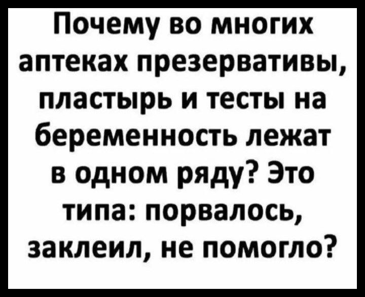 Почему во многих аптеках презервативы пластырь и тесты на беременность лежат в одном ряду Это типа порвалось заклеил не помогло