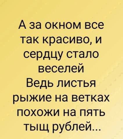 А за окном все так красиво и сердцу стало веселей Ведь листья рыжие на ветках похожи на пять тыщ рублей