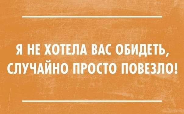 Я НЕ ХОТЕЛА ВАС ОБИДЕТЬ СЛУЧАЙНО ПРОСТО ПОВЕЗЛО