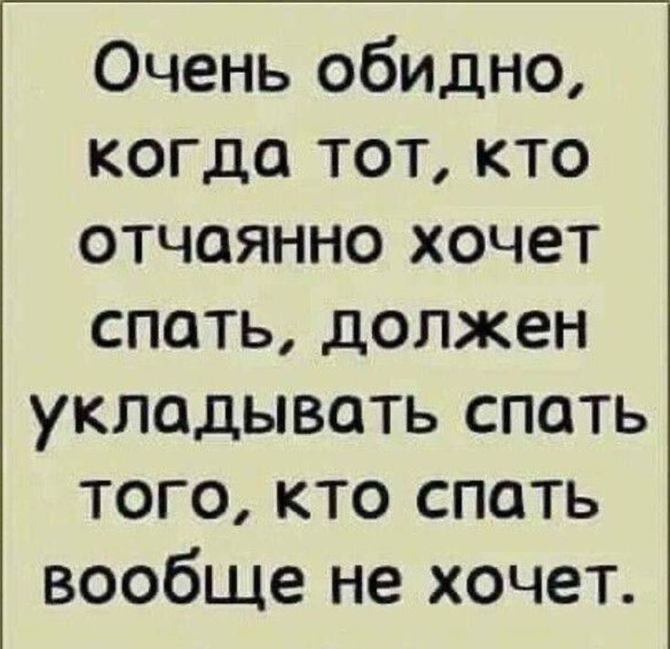 Очень обидно когда тот кто отчаянно хочет спать должен укладывать спать того кто спать вообще не хочет