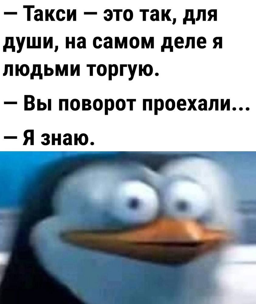 Такси это так для души на самом деле я людьми торгую Вы поворот проехали Я знаю