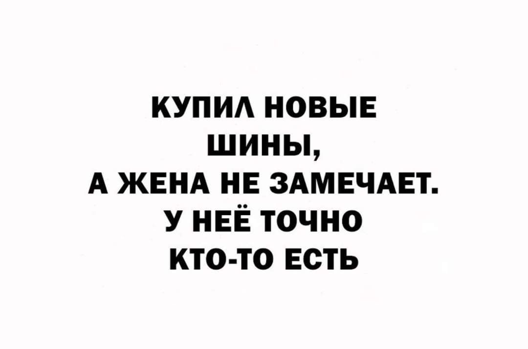 КУПИЛ НОВЫЕ шины А ЖЕНА НЕ ЗАМЕЧАЕТ У НЕЕ ТОЧНО КТО ТО ЕСТЬ