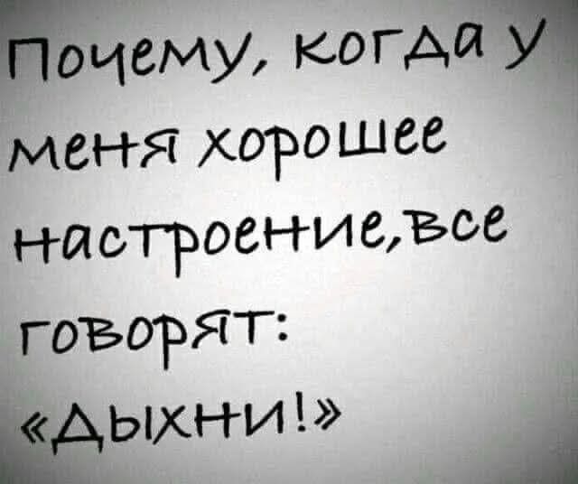 Почему когАй УВ мення хорошее настроенниесё гоъорят сдыхни