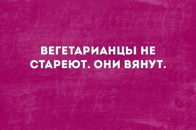 ВЕГЕТАРИАНЦЫ НЕ СТАРЕЮТ ОНИ ВЯНУТ