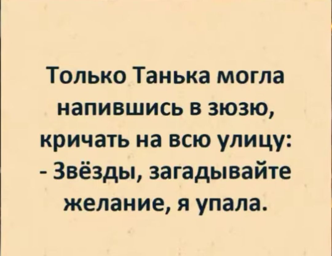 Только Танька могла напившись в зюзю кричать на всю улицу Звёзды загадывайте желание я упала