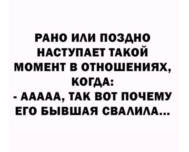 РАНО ИЛИ ПОЗДНО НАСТУПАЕТ ТАКОЙ МОМЕНТ В ОТНОШЕНИЯХ КОГДА ААААА ТАК ВОТ ПОЧЕМУ ЕГО БЫВШАЯ СВАЛИЛА