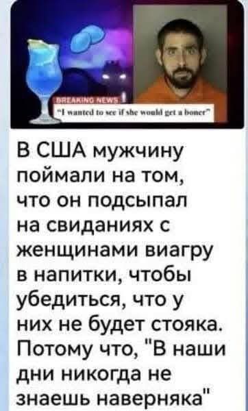 В США мужчину поймали на том, что он подсыпал на свиданиях с женщинами виагру в напитки, чтобы убедиться, что у них не будет стояка. Потому что, 