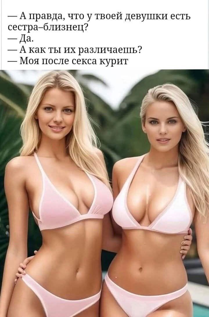 — А правда, что у твоей девушки есть сестра-близнец? — Да. — А как ты их различаешь? — Моя после секса курит.