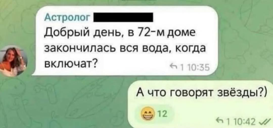 Добрый день, в 72-м доме закончилась вся вода, когда включат? А что говорят звёзды?)