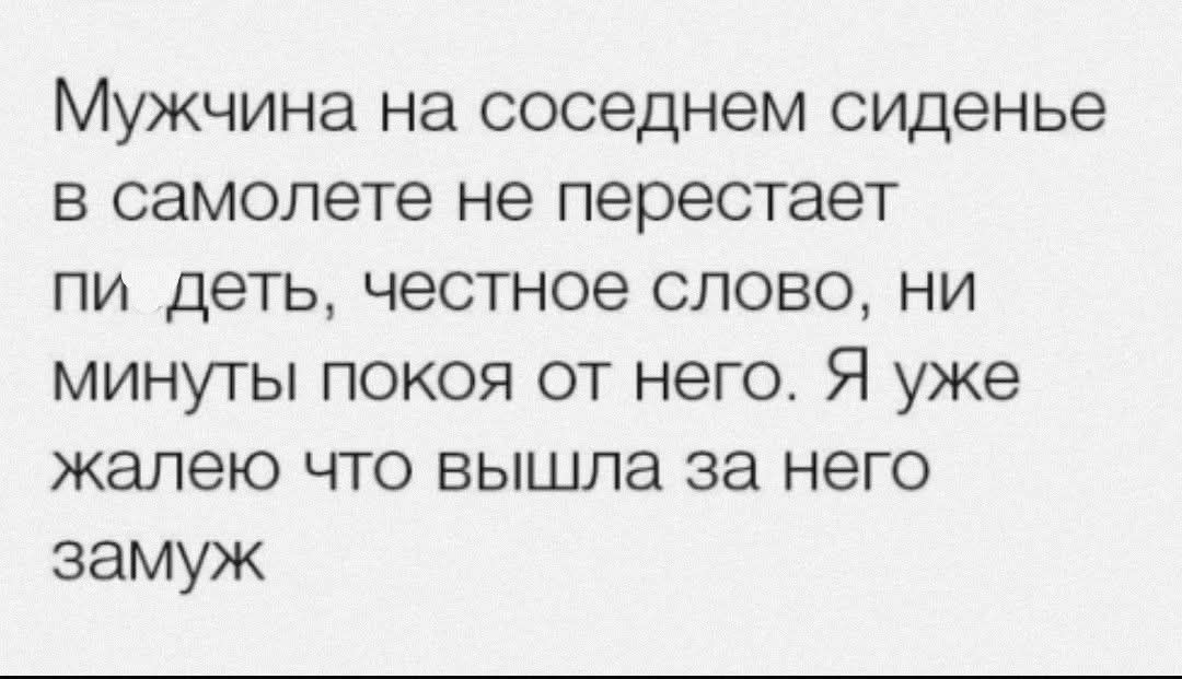Мужчина на соседнем сиденье в самолете не перестает пилеть, честное слово, ни минуты покоя от него. Я уже жалею, что вышла за него замуж.
