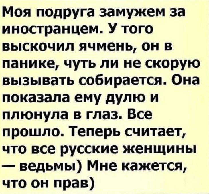 Моя подруга замужем за иностранцем. У того высчколил ячмень, он в панике, чуть ли не скоро вызывает скорую. Она показала ему дулю и плевнула в глаз. Все прошло. Теперь считает, что все русские женщины — ведьмы) Мне кажется, что он прав)