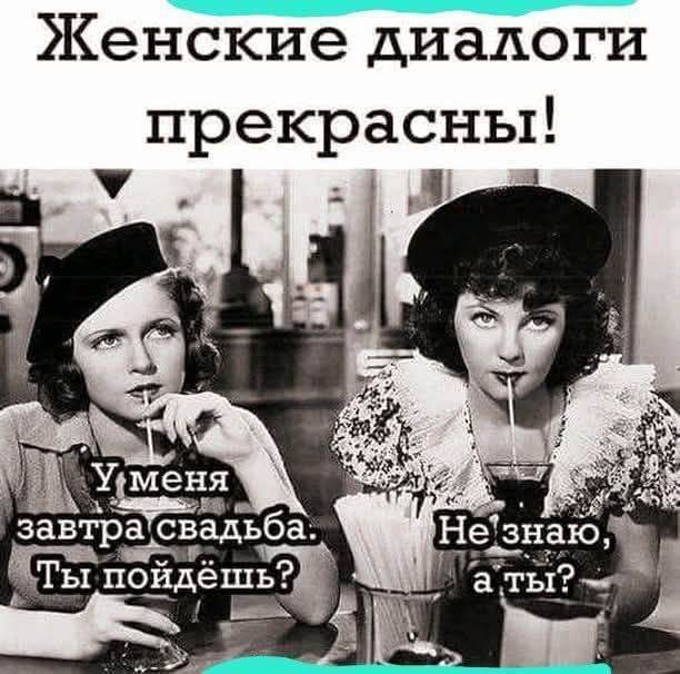 Женские диалоги прекрасны!
У меня завтра свадьба. Ты пойдёшь?
Не знаю, а ты?