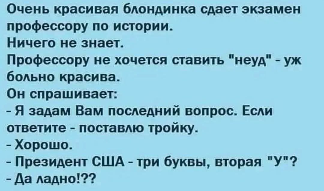 Очень красивая блондинка сдает экзамен профессору по истории.
Ничего не знает.
Профессору не хочется ставить 