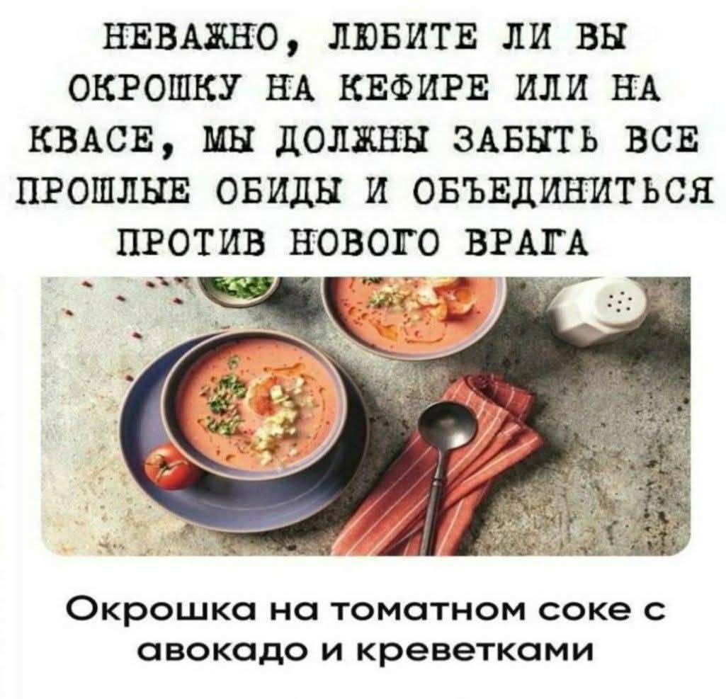 НЕВАЖНО, ЛЮБИТЕ ЛИ ВЫ ОКРОШКУ НА КЕФИРЕ ИЛИ НА КВАСЕ, МЫ ДОЛЖНЫ ЗАБЫТЬ ВСЕ ПРОШЛЫЕ ОБИДЫ И ОБЪЕДИНИТЬСЯ ПРОТИВ НОВОГО ВРАГА
Окрошка на томатном соке с авокадо и креветками