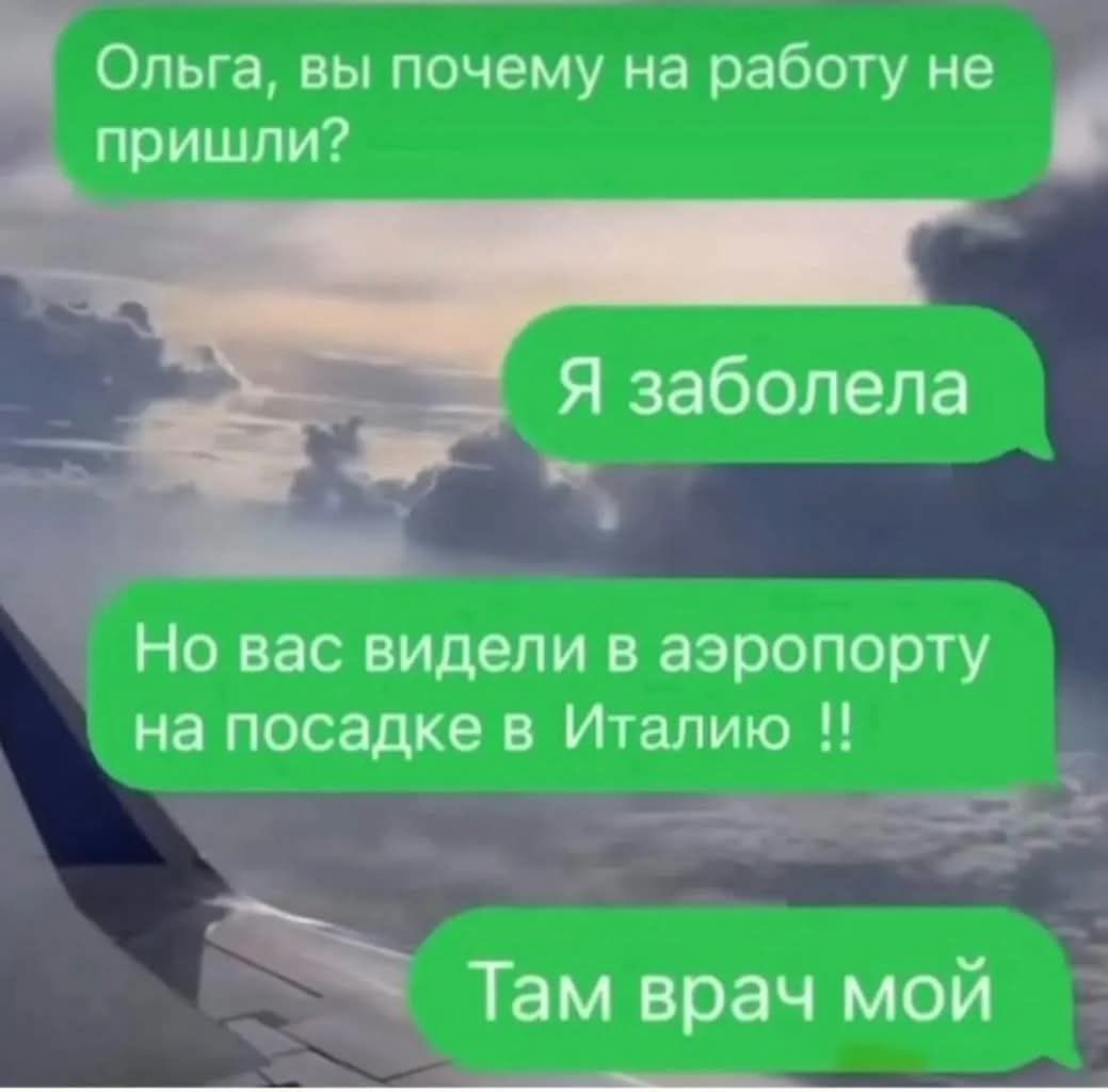 Ольга, вы почему на работу не пришли? Я заболела. Но вас видели в аэропорту на посадке в Италию !! Там врач мой.