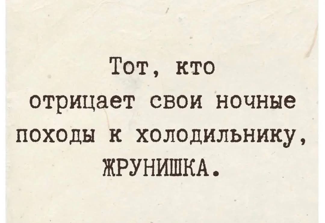 Тот, кто отрицает свои ночные походы к холодильнику, ЖРУНИШКА.