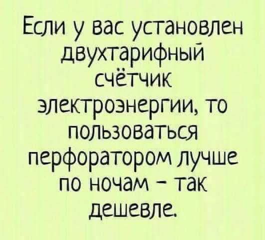 Если у вас установлен двухтарифный счётчик электроэнергии, то пользоваться перфоратором лучше по ночам - так дешевле.