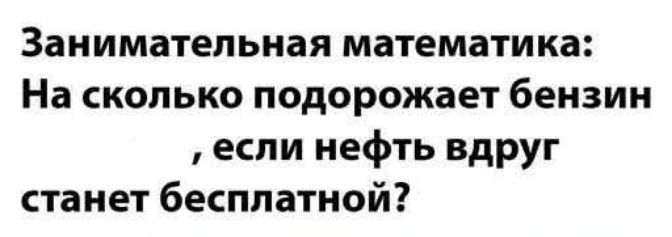 Занимательная математика: На сколько подорожает бензин, если нефть вдруг станет бесплатной?