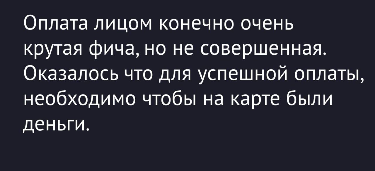 Оплата лицом конечно очень крутая фича, но не совершенная. Оказалось что для успешной оплаты, необходимо чтобы на карте были деньги.