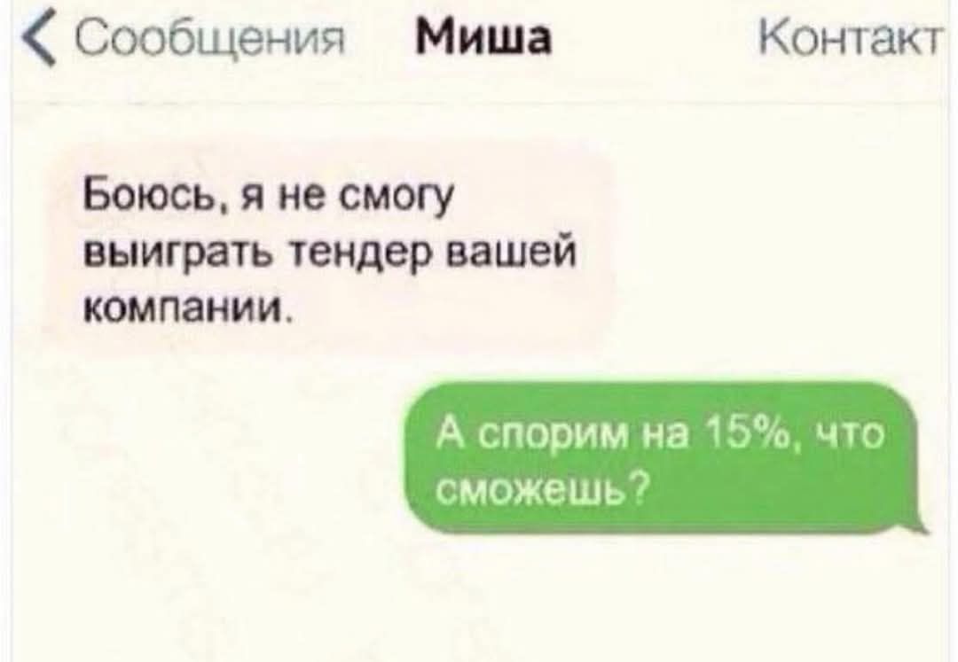 Боюсь, я не смогу выиграть тендер вашей компании.
А спорим на 15%, что сможешь?