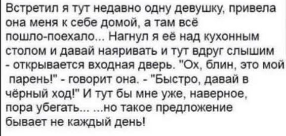 Встретил я тут недавно одну девушку, привела она меня к себе домой, а там всё пошло-поехало... Нагнул я её над кухонным столом и давай наяривать и тут вдруг слышим - открывается входная дверь. 