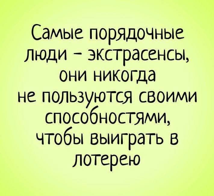 Самые порядочные люди – экстрасенсы, они никогда не пользуются своими способностями, чтобы выиграть в лотерею
