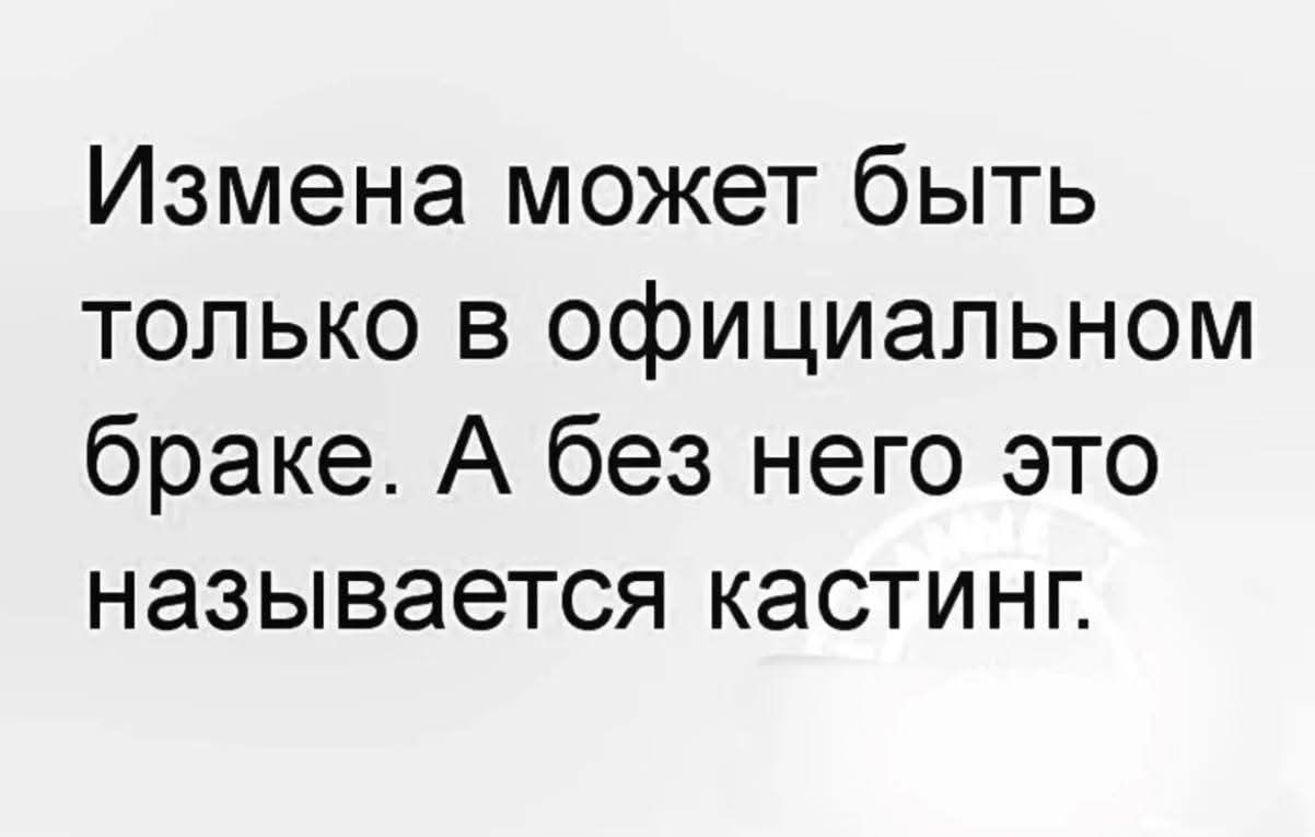Измена может быть только в официальном браке. А без него это называется кастинг.