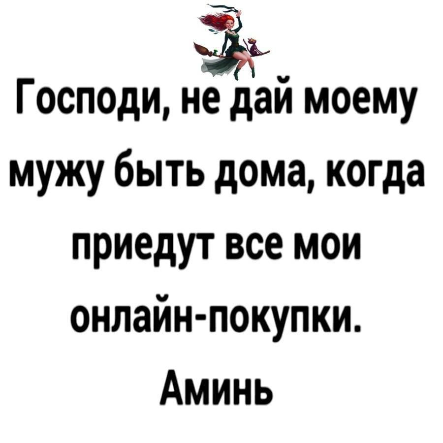 Господи, не дай моему мужу быть дома, когда приедут все мои онлайн-покупки. Аминь.