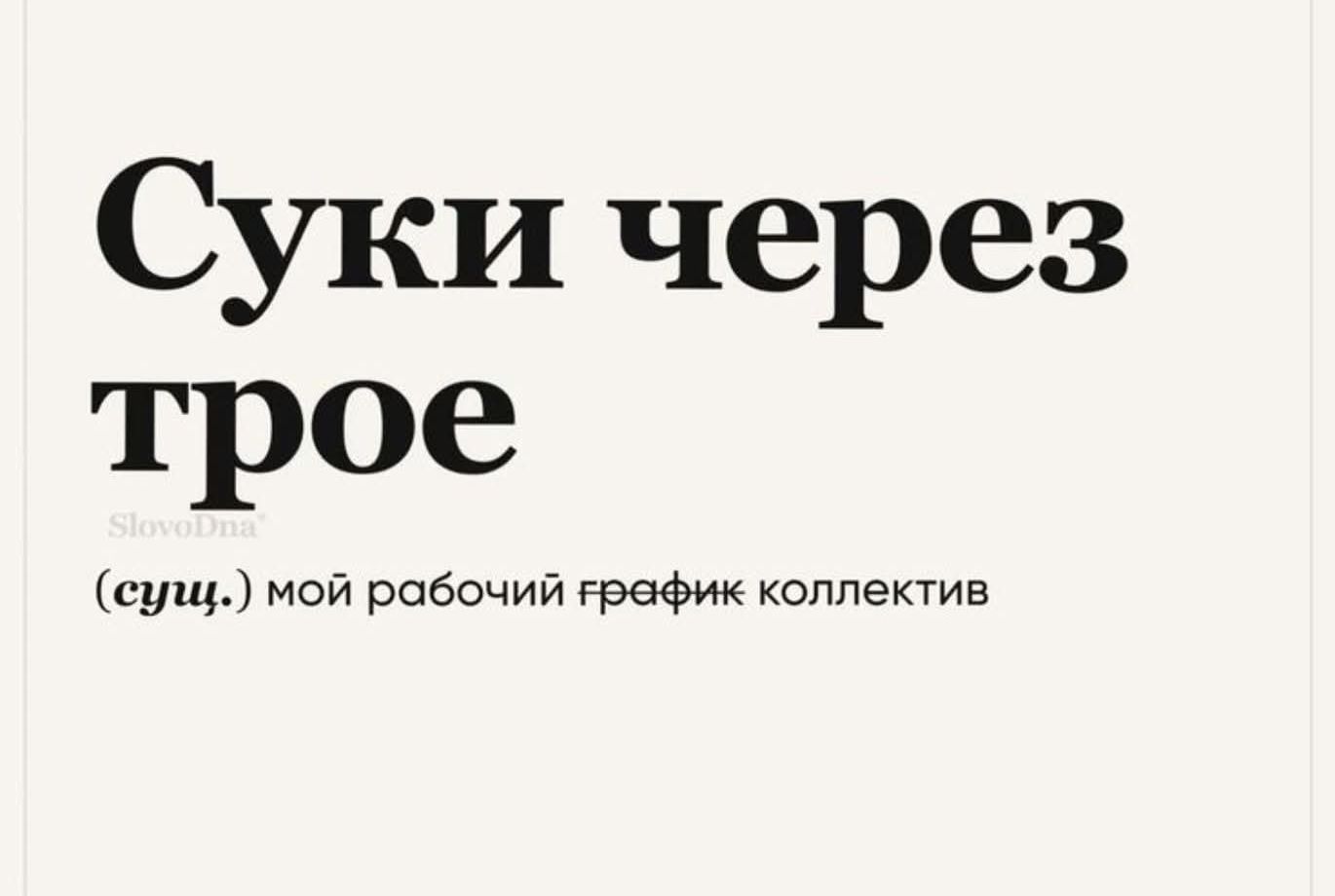 Суки через трое
(сущ.) мой рабочий график коллектив