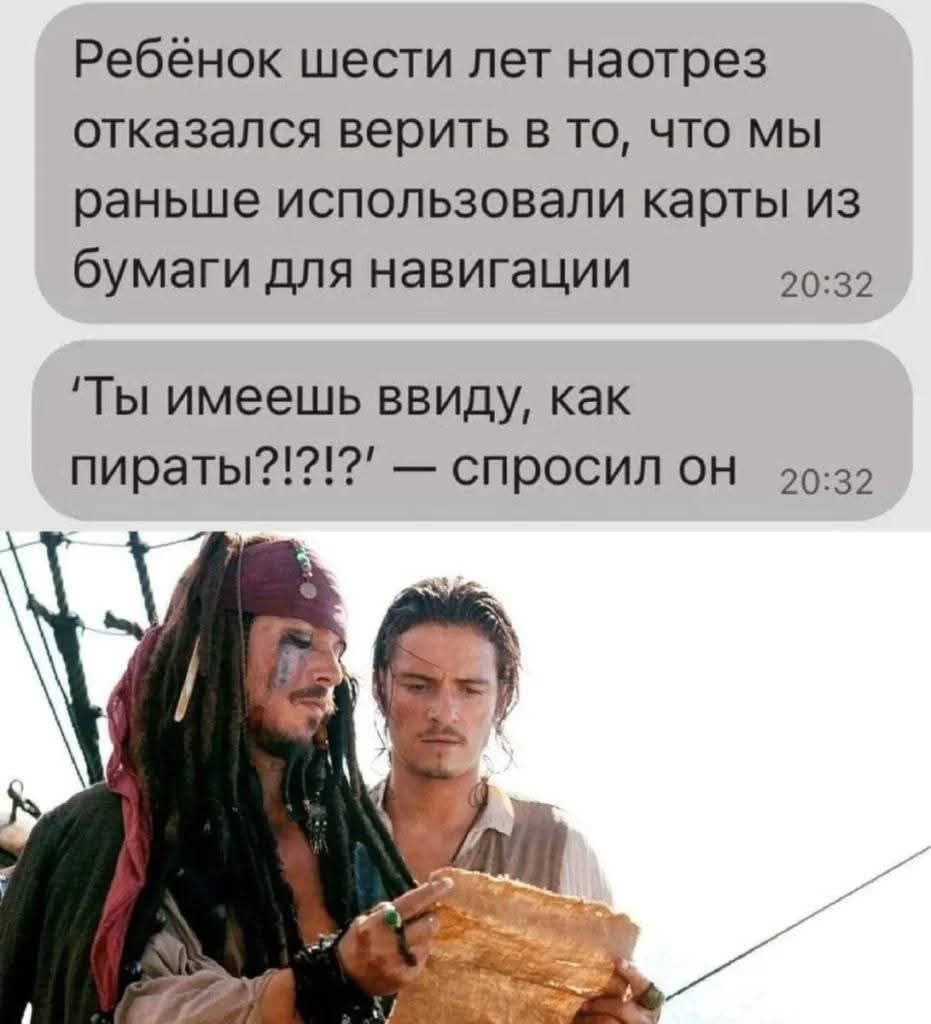 Ребёнок шести лет наотрез отказался верить в то, что мы раньше использовали карты из бумаги для навигации
'Ты имеешь в виду, как пираты?!?!?' — спросил он