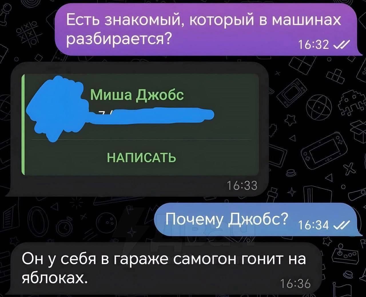 Есть знакомый, который в машинах разбирается?

Миша Джобс

НАПИСАТЬ

Почему Джобс?

Он у себя в гараже самогон гонит на яблоках.