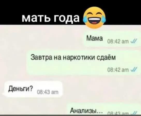 Мама
Завтра на наркотики сдаём
Деньги?
Анализы...