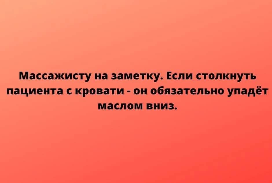 Массажисту на заметку. Если столкнуть пациента с кровати - он обязательно упадёт маслом вниз.