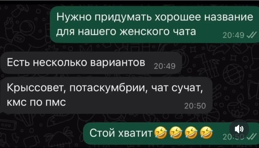 Нужно придумать хорошее название для нашего женского чата
Есть несколько вариантов
Крыссовет, потаскубмри, чат сушат, кмс по пмс
Стой хватит😂😂😂