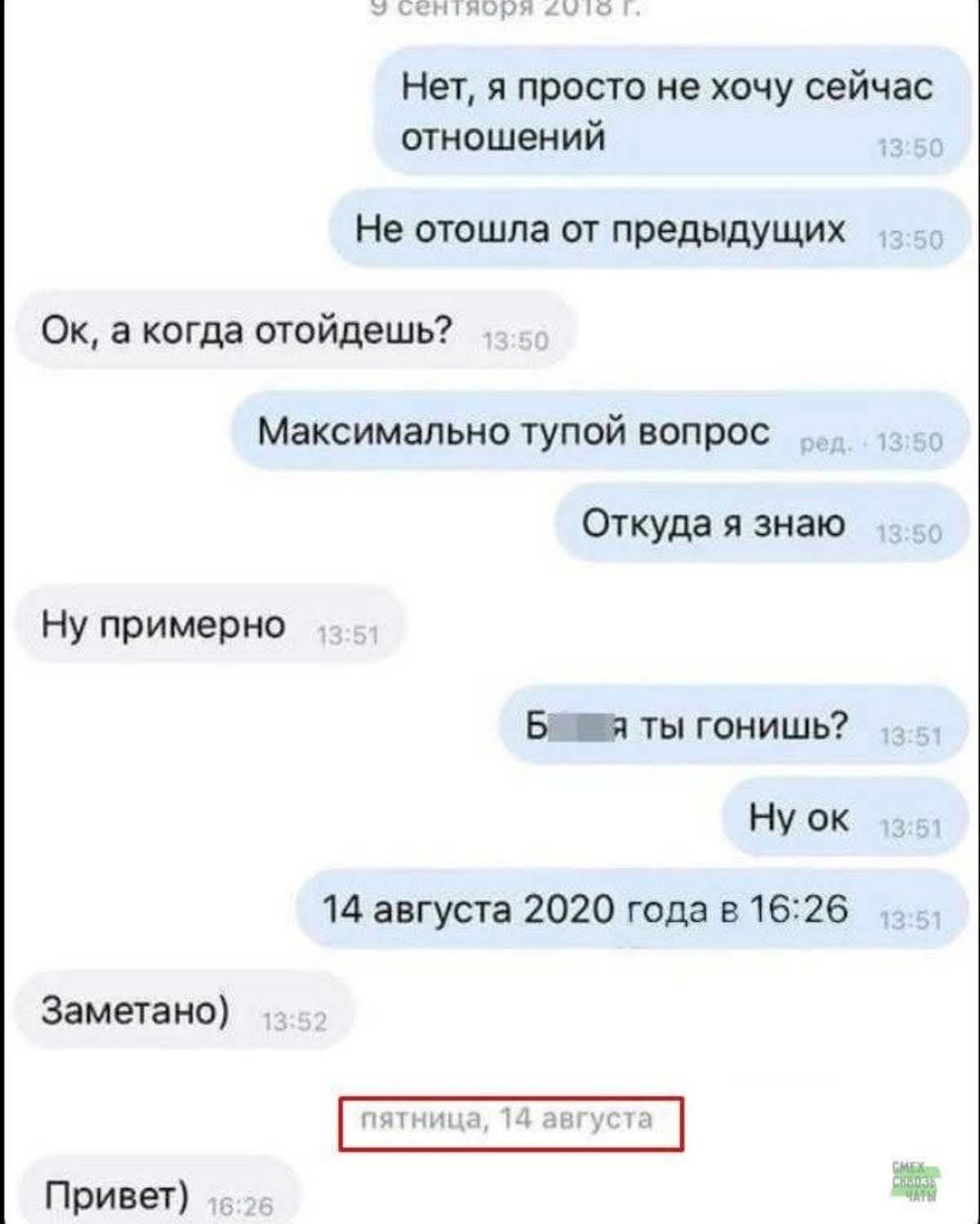 Нет, я просто не хочу сейчас отношений
Не отошла от предыдущих
Ок, а когда отойдешь?
Максимально тупой вопрос
Откуда я знаю
Ну примерно
Бля ты гонишь?
Ну ок
14 августа 2020 года в 16:26
Заметано
Привет