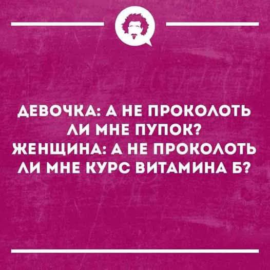 ДЕВОЧКА: А НЕ ПРОКОЛОТЬ ЛИ МНЕ ПУПОК? ЖЕНЩИНА: А НЕ ПРОКОЛОТЬ ЛИ МНЕ КУРС ВИТАМИНА Б?